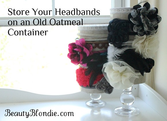 Store your Headbands on an Old Oatmeal Container at BeautyBlondie.com