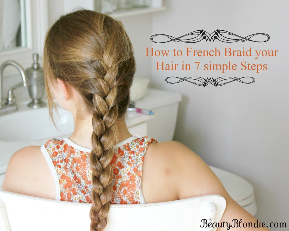 French Braid your hair in 7 Simple Steps {With a Video}